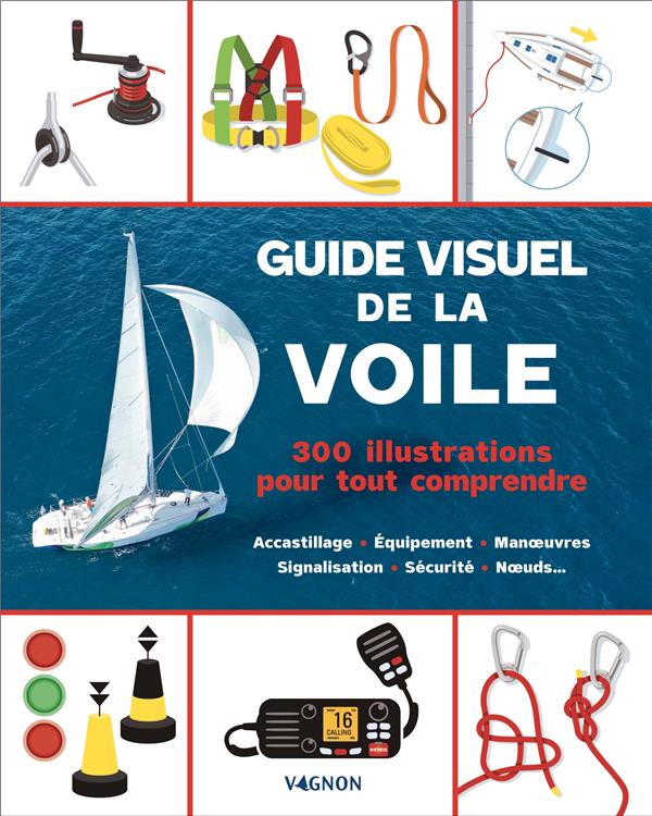 Guide visuel de la voile : 300 illustrations pour tout comprendre