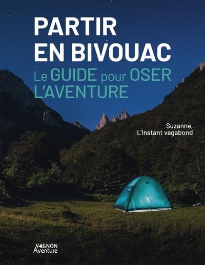 Partir en bivouac : Le guide pour oser l'aventure