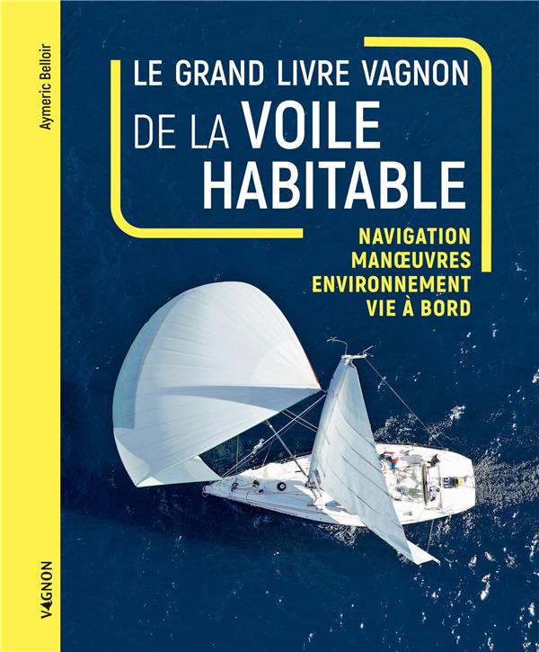 Le grand livre de la voile habitable : navigation, manoeuves, environnement, vie à bord