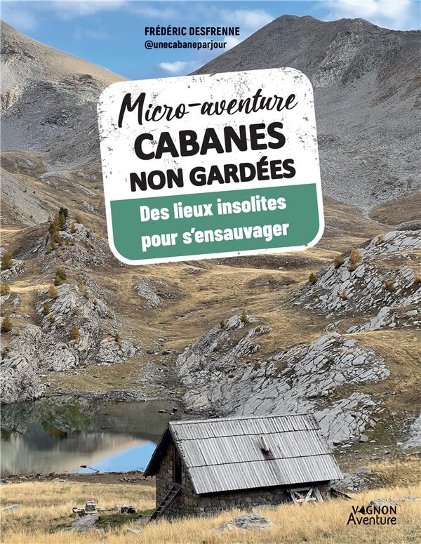 Micro-aventure : Cabanes non gardées : Des lieux insolites pour s'ensauvager