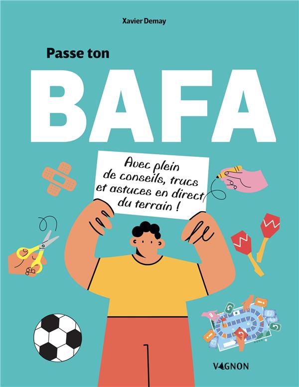 Passe ton BAFA : avec plein de conseils, trucs et astuces en direct du terrain !