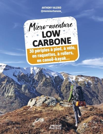 Micro-aventure low carbone : 30 périples à pied, à vélo, en raquettes, à rollers, en canoë-kayak...