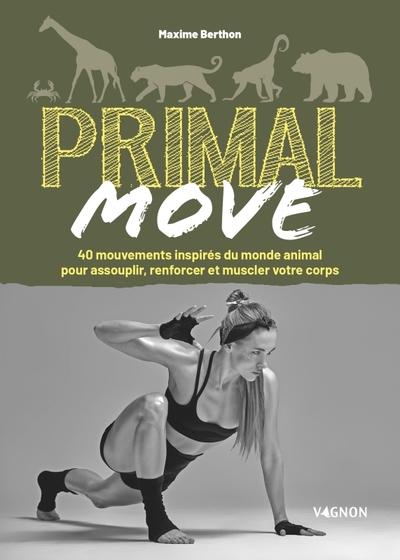 Primal move : 40 mouvements inspirés du monde animal pour assouplir, renforcer et muscler votre corps