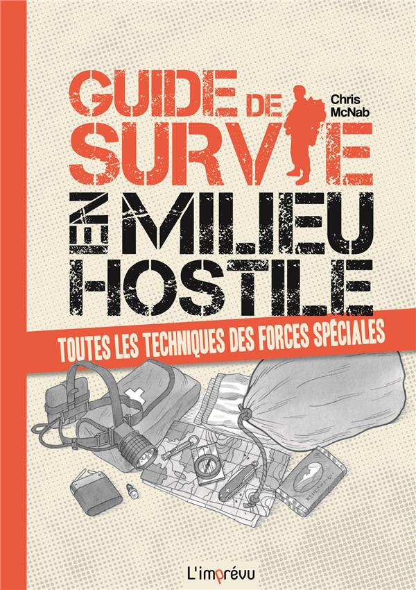 Guide de survie en milieu hostile ; toutes les techniques des forces spéciales