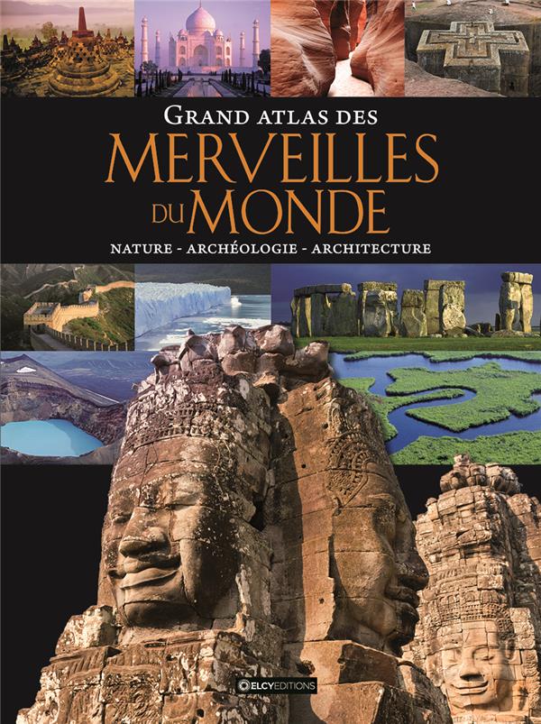 Grand atlas des merveilles du monde ; nature, archéologie, architecture