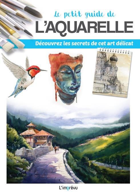 Le petit guide de l'aquarelle ; découvrez les secrets de cet art délicat