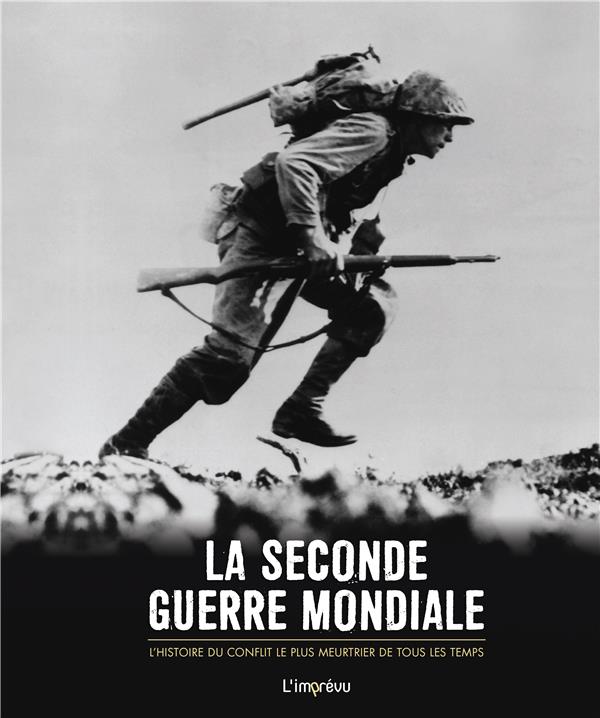 La Seconde Guerre mondiale ; l'histoire du conflit le plus meurtrier de tous les temps