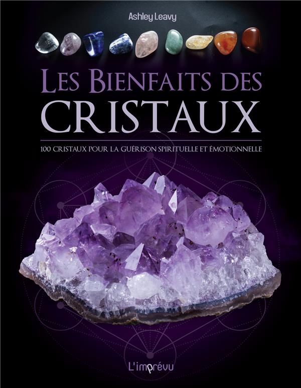 Les bienfaits des cristaux ; 100 cristaux pour la guérison émotionnelle et spirituelle