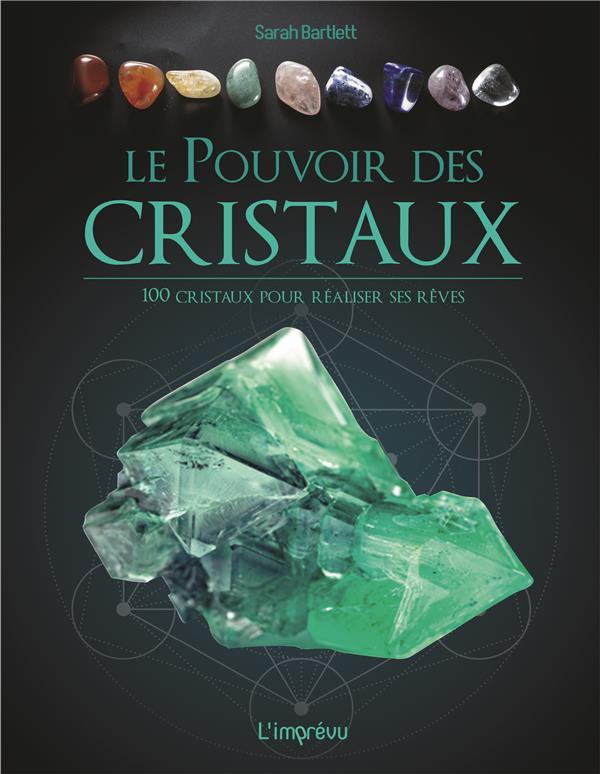 Le pouvoir des cristaux ; 100 cristaux pour réaliser ses rêves