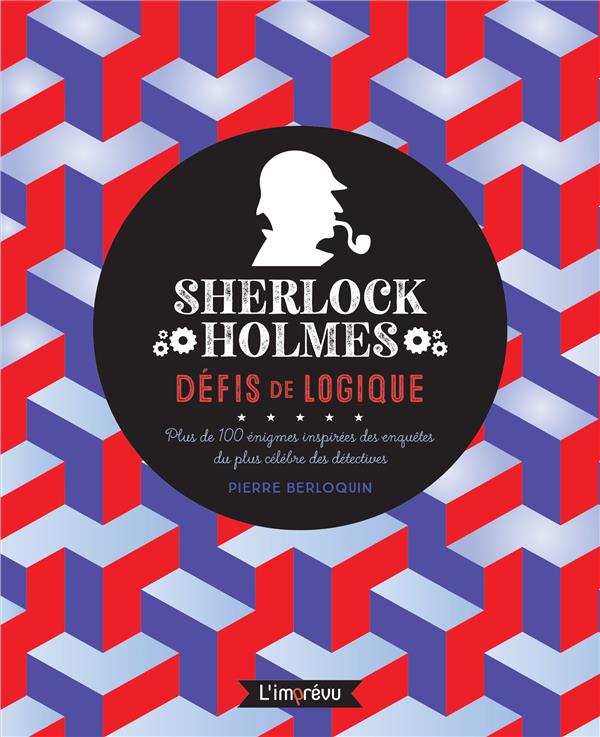 Sherlock Holmes : défis de logique ; plus de 100 énigmes inspirées des enquêtes du plus célèbres des détectives