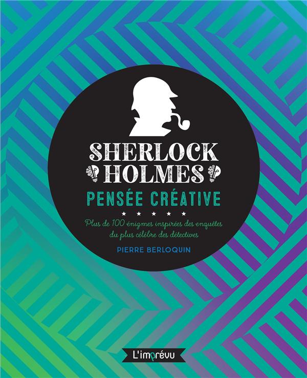 Sherlock Holmes, pensée créative : plus de 100 énigmes inspirées des enquêtes du plus célèbre des détectives