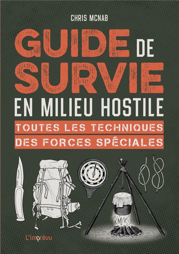 Guide de survie en milieu hostile ; toutes les techniques des forces spéciales