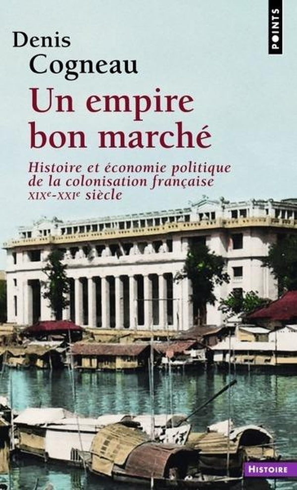 Un empire bon marché : Histoire et économie politique de la colonisation française, XIXe-XXIe siècle