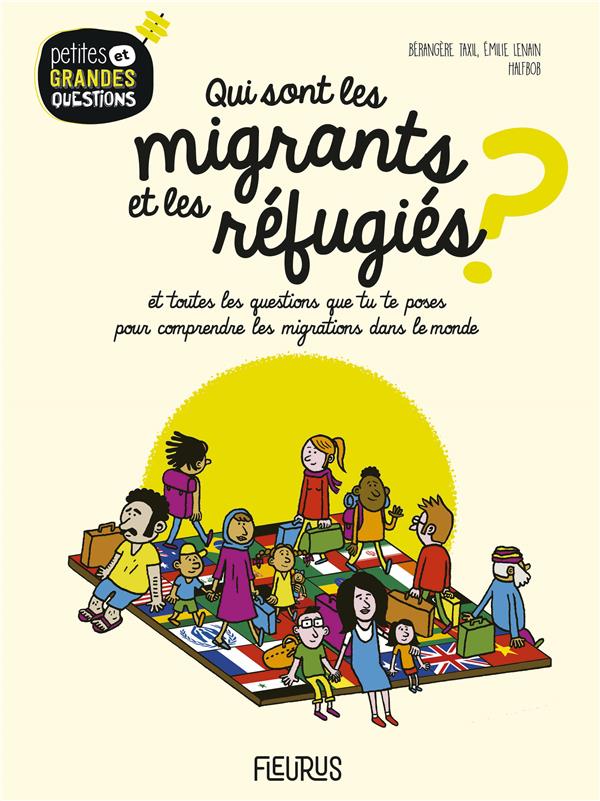 Qui sont les migrants et les réfugiés ? et toutes les questions que tu te poses pour comprendre la migration dans le monde