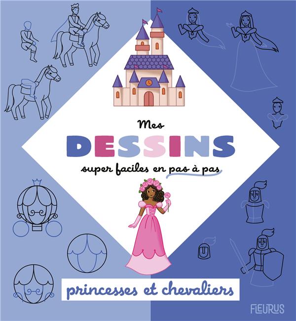 Mes dessins super faciles en pas à pas : princesses et chevaliers