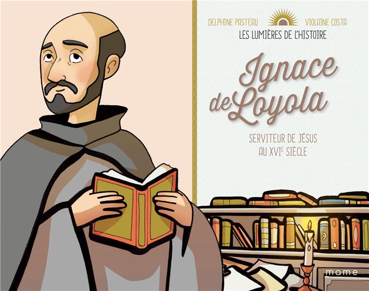 Ignace de Loyola ; serviteur de Jésus au XVIe siècle