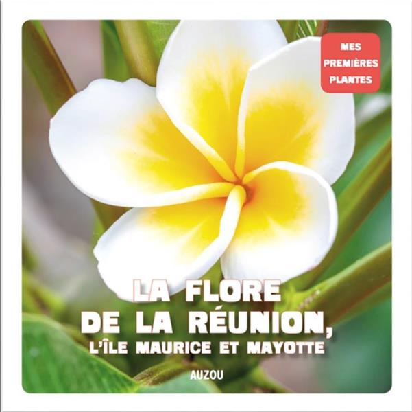 Mes premières plantes : la flore de la Réunion, l'île Maurice et Mayotte