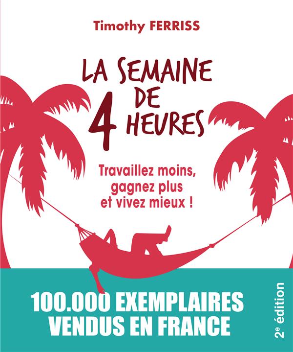 La semaine de 4 heures ; travaillez moins, gagnez plus et vivez mieux ! (2e édition)