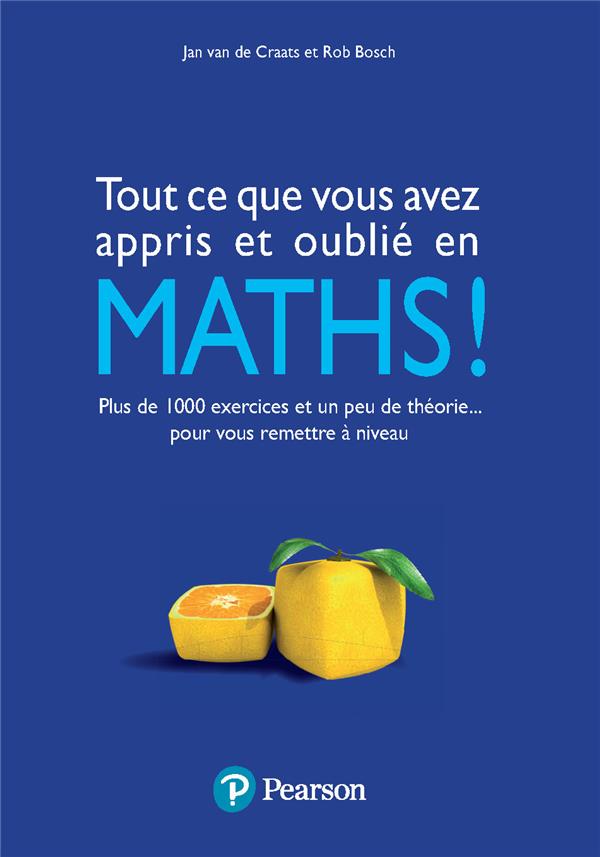 Tout ce que vous avez appris et oublié en maths ! plus de 1000 exercices et un peu de théorie... pour vous remettre à niveau