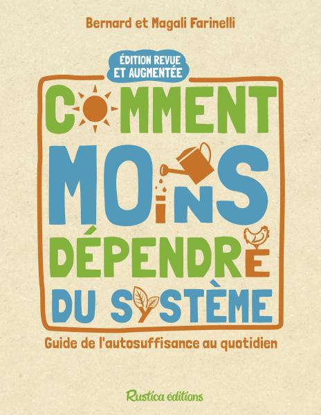 Comment moins dépendre du système ; guide de l'autosuffisance au quotidien