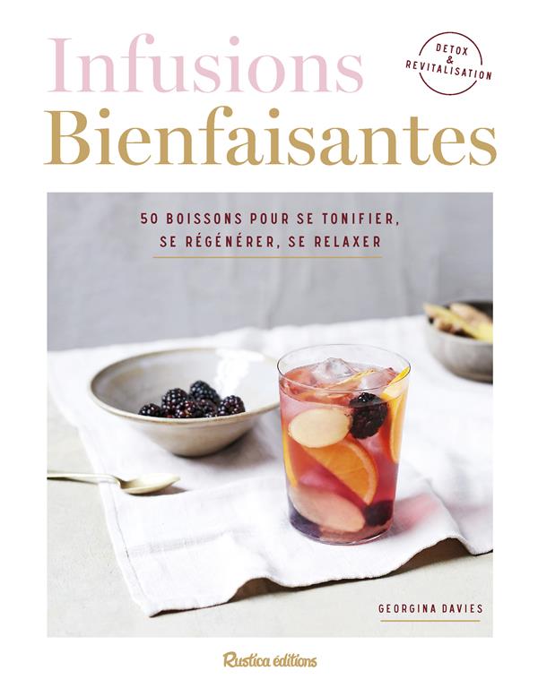 Infusions bienfaisantes, 50 boissons pour se tonifier, se régénérer, se relaxer