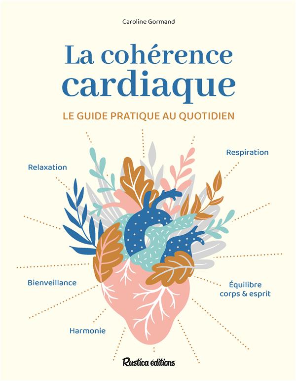 La cohérence cardiaque ; le guide pratique au quotidien