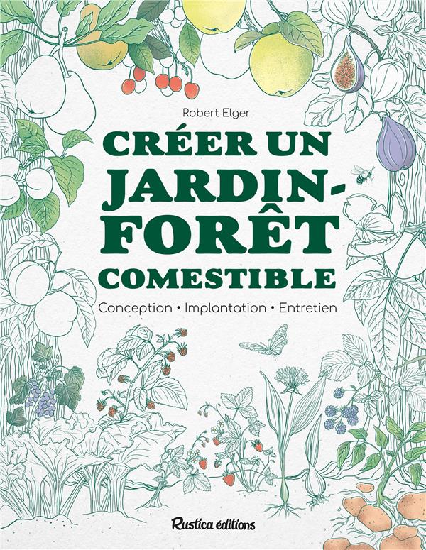 Créer un  jardin-forêt comestible : conception, implantation, entretien