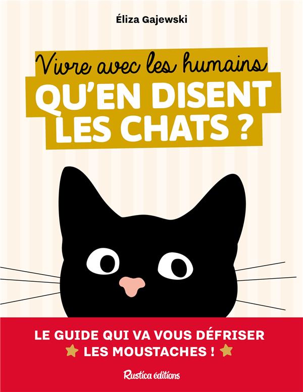 Vivre avec les humains, qu'en disent les chats ? Le guide qui va vous défriser les moustaches !