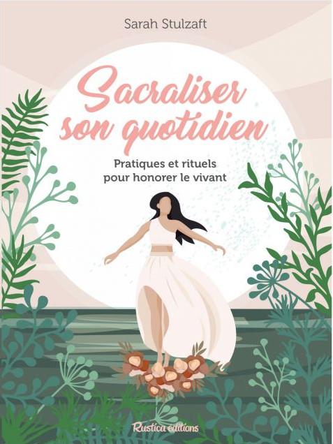 Sacraliser son quotidien : pratiques et rituels pour honorer le vivant