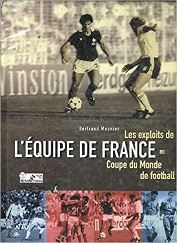 Les exploits de l'équipe de France ; coupe du Monde de football