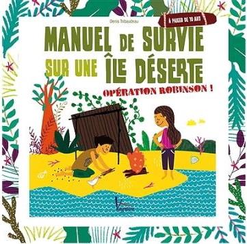 Manuel de survie sur une île déserte ; opération Robinson !