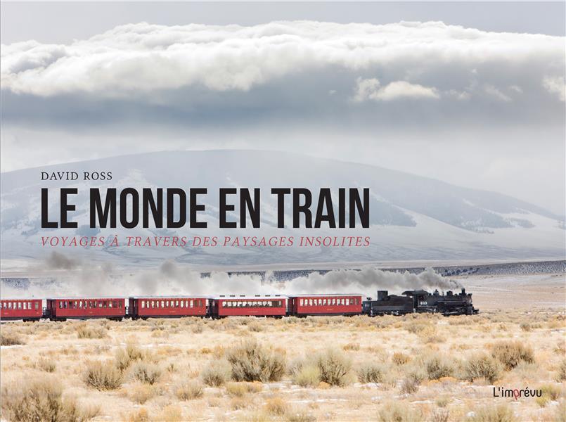 Le monde en train ; voyages à travers des paysages insolites