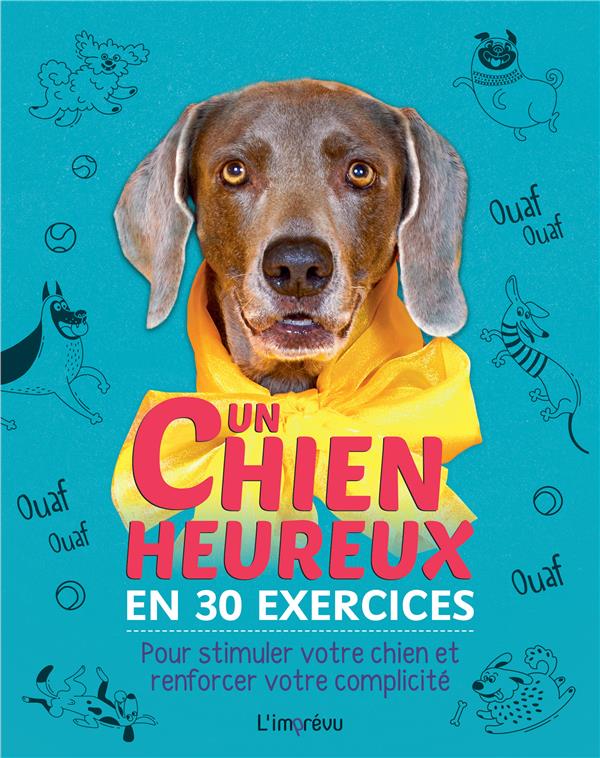 Un chien heureux en 30 exercices : pour stimuler votre chien et renforcer votre complicité